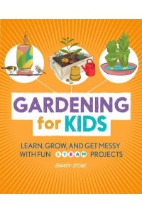 Gardening for Kids Learn, Grow, and Get Messy With Fun STEAM Projects