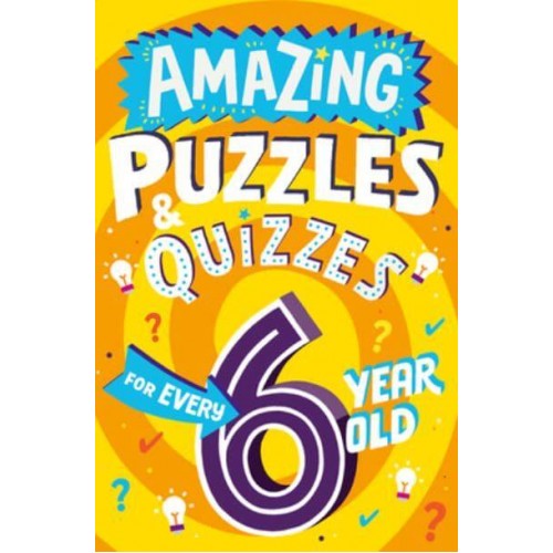 Amazing Puzzles and Quizzes for Every 6 Year Old - Amazing Puzzles and Quizzes for Every Kid