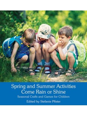 Spring and Summer Activities Come Rain or Shine Seasonal Crafts and Games for Children