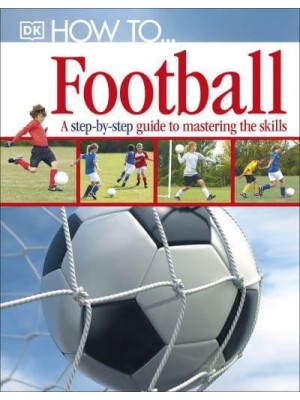 How To-- Football A Step-by-Step Guide to Mastering the Skills - How To