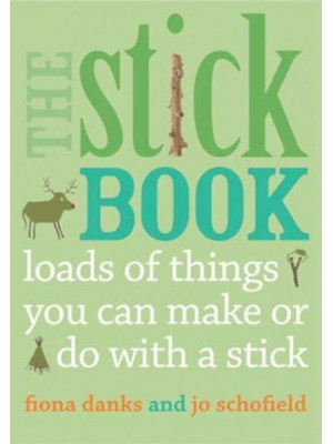 The Stick Book Loads of Things You Can Make or Do With a Stick - Going Wild
