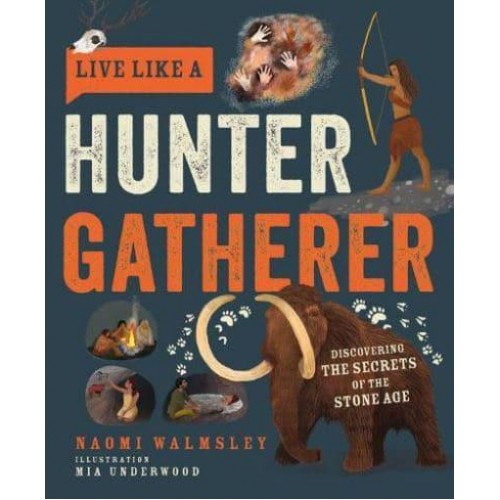 Live Like a Hunter Gatherer Discovering the Secrets of the Stone Age