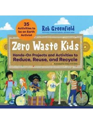 Zero Waste Kids Hands-on Projects and Activities to Reduce, Reuse, and Recycle