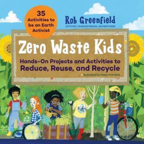 Zero Waste Kids Hands-on Projects and Activities to Reduce, Reuse, and Recycle