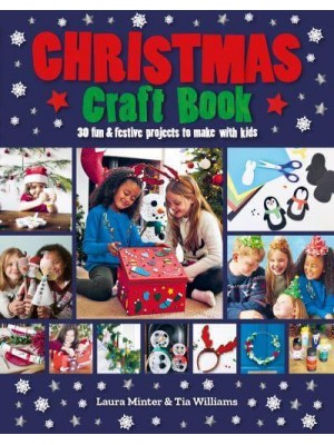 Christmas Craft Book 30 Fun & Festive Projects to Make With Kids