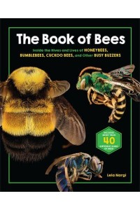 The Book of Bees Inside the Hives and Lives of Honeybees, Bumblebees, Cuckoo Bees, and Other Busy Buzzers
