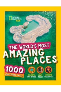 The World's Most Amazing Places 1000 Incredible Facts - National Geographic Kids