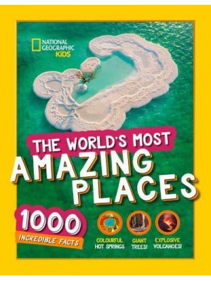 The World's Most Amazing Places 1000 Incredible Facts - National Geographic Kids