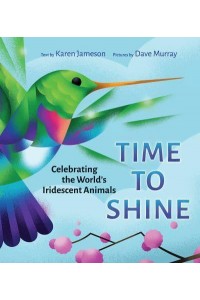 Time to Shine Celebrating the World's Iridescent Animals