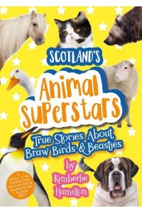 Scotland's Animal Superstars True Stories About Braw Birds & Beasties