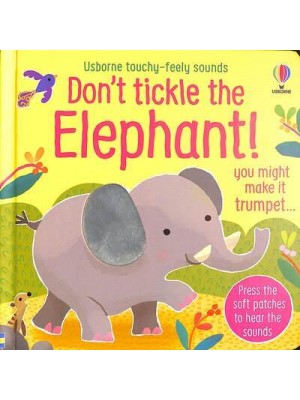 Don't Tickle the Elephant! You Might Make It Trumpet... - Usborne Touchy-Feely Sounds