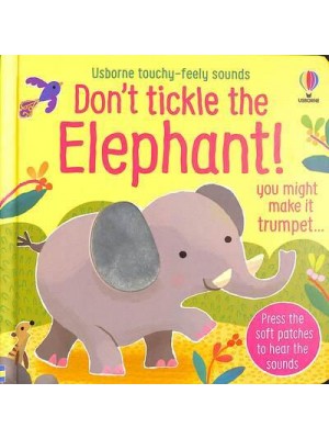 Don't Tickle the Elephant! You Might Make It Trumpet... - Usborne Touchy-Feely Sounds