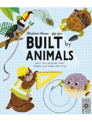 Built by Animals Meet the Creatures Who Inspire Our Homes and Cities - Designed by Nature