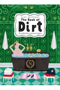 The Book of Dirt A Smelly History of Dirt, Disease and Human Hygiene