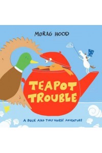 Teapot Trouble - A Duck and Tiny Horse Adventure