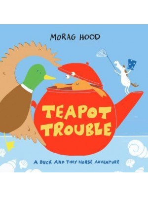 Teapot Trouble - A Duck and Tiny Horse Adventure