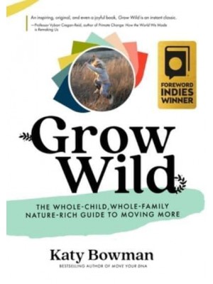 Grow Wild The Whole-Child, Whole-Family, Nature-Rich Guide to Moving More