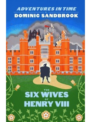 The Six Wives of Henry VIII - Adventures in Time by Dominic Sandbrook