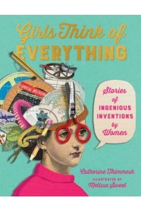 Girls Think of Everything Stories of Ingenious Inventions by Women