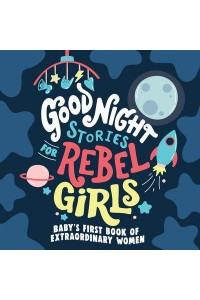 Good Night Stories for Rebel Girls Baby's First Book of Extraordinary Women