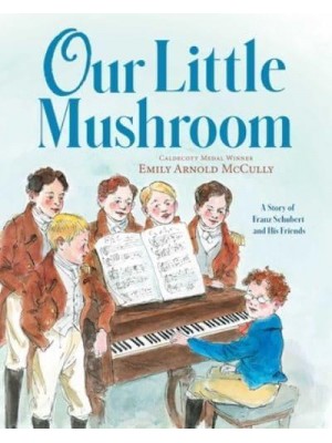 Our Little Mushroom A Story of Franz Schubert and His Friends