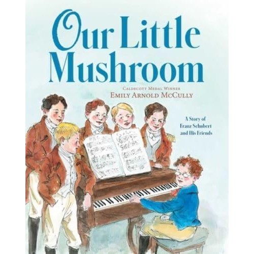 Our Little Mushroom A Story of Franz Schubert and His Friends