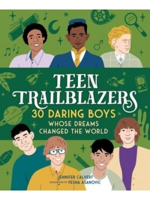 Teen Trailblazers: 30 Daring Boys Whose Dreams Changed the World