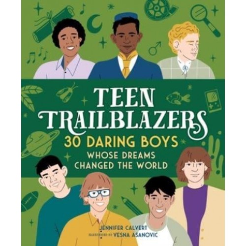 Teen Trailblazers: 30 Daring Boys Whose Dreams Changed the World