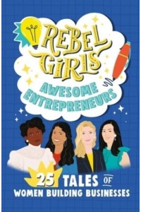 Rebel Girls Awesome Entrepreneurs 25 Tales of Women Building Businesses - Rebel Girls Minis