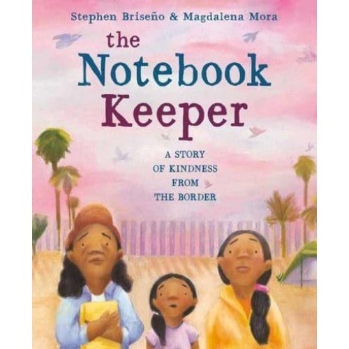 The Notebook Keeper A Story of Kindness from the Border