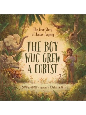 The Boy Who Grew a Forest The True Story of Jadav Payeng