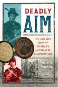 Deadly Aim The Civil War Story of Michigan's Anishinaabe Sharpshooters