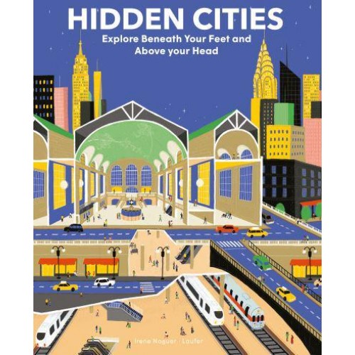 Hidden Cities Explore Beneath Your Feet and Above Your Head