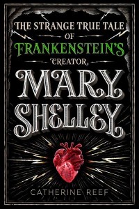 Mary Shelley The Strange True Tale of Frankenstein's Creator