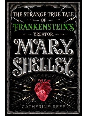 Mary Shelley The Strange True Tale of Frankenstein's Creator