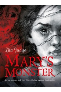 Mary's Monster Love, Madness and How Mary Shelley Created Frankenstein
