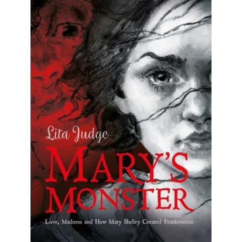 Mary's Monster Love, Madness and How Mary Shelley Created Frankenstein