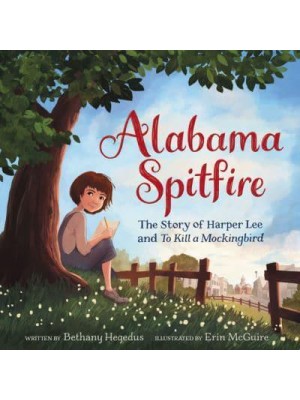 Alabama Spitfire The Story of Harper Lee and To Kill a Mockingbird