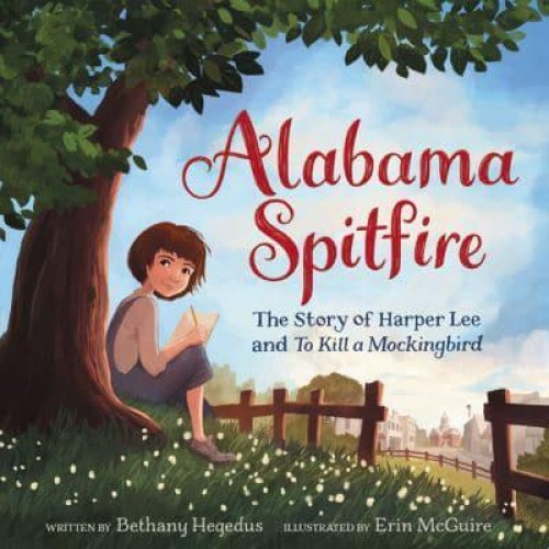 Alabama Spitfire The Story of Harper Lee and To Kill a Mockingbird