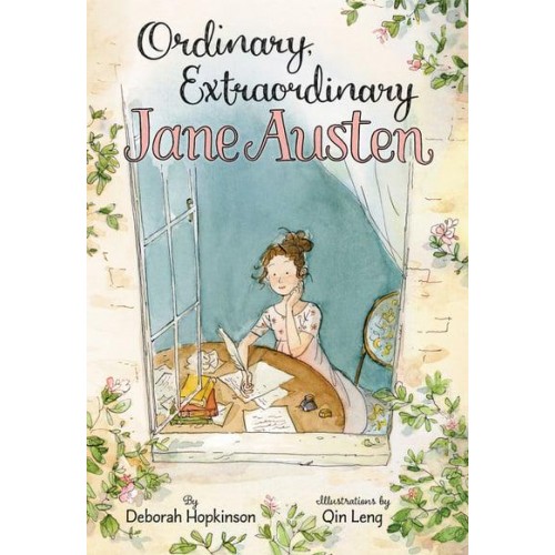 Ordinary, Extraordinary Jane Austen The Story of Six Novels, Three Notebooks, a Writing Box, and One Clever Girl