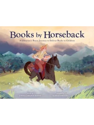 Books by Horseback A Librarian's Brave Journey to Deliver Books to Children
