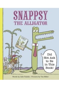 Snappsy the Alligator (Did Not Ask to Be in This Book!)