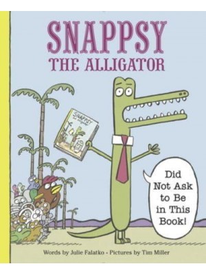 Snappsy the Alligator (Did Not Ask to Be in This Book!)