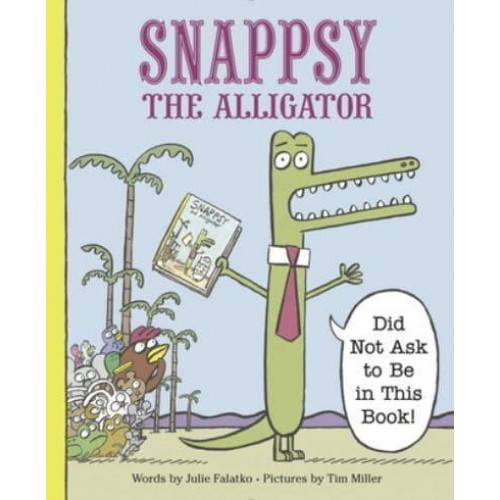 Snappsy the Alligator (Did Not Ask to Be in This Book!)