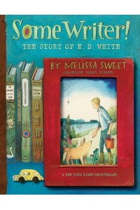 Some Writer! The Story of E. B. White