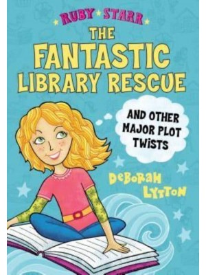 The Fantastic Library Rescue and Other Major Plot Twists - Ruby Starr