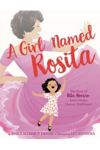 A Girl Named Rosita The Story of Rita Moreno : Actor, Singer, Dancer, Trailblazer