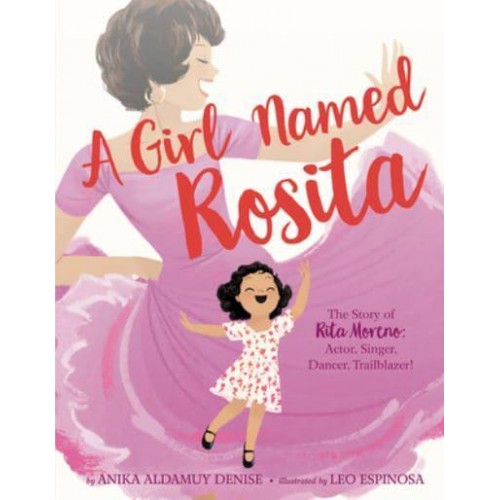 A Girl Named Rosita The Story of Rita Moreno : Actor, Singer, Dancer, Trailblazer