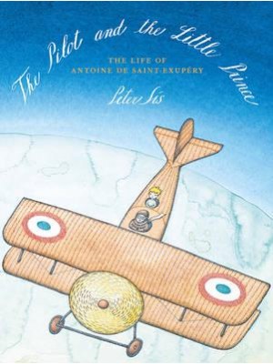 The Pilot and the Little Prince The Life of Antoine De Saint-Exupéry