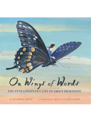 On Wings of Words The Extraordinary Life of Emily Dickinson
